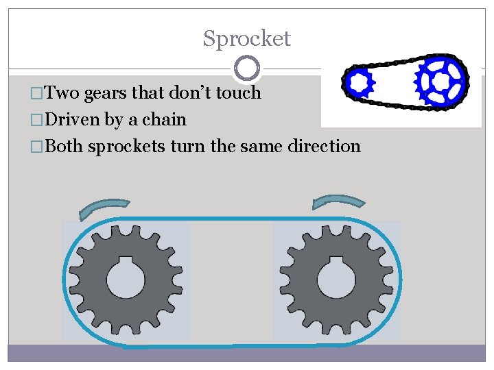 Sprocket �Two gears that don’t touch �Driven by a chain �Both sprockets turn the