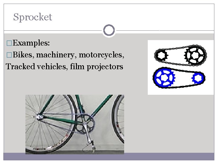 Sprocket �Examples: �Bikes, machinery, motorcycles, Tracked vehicles, film projectors 