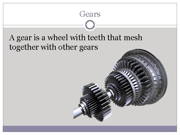 Gears A gear is a wheel with teeth that mesh together with other gears
