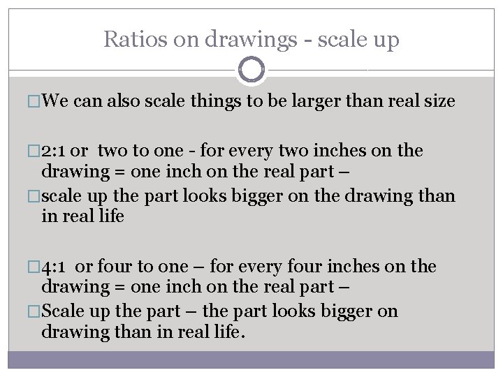 Ratios on drawings - scale up �We can also scale things to be larger