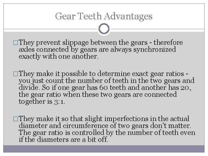 Gear Teeth Advantages �They prevent slippage between the gears - therefore axles connected by