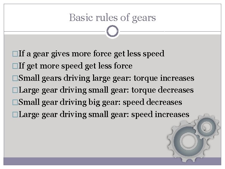 Basic rules of gears �If a gear gives more force get less speed �If