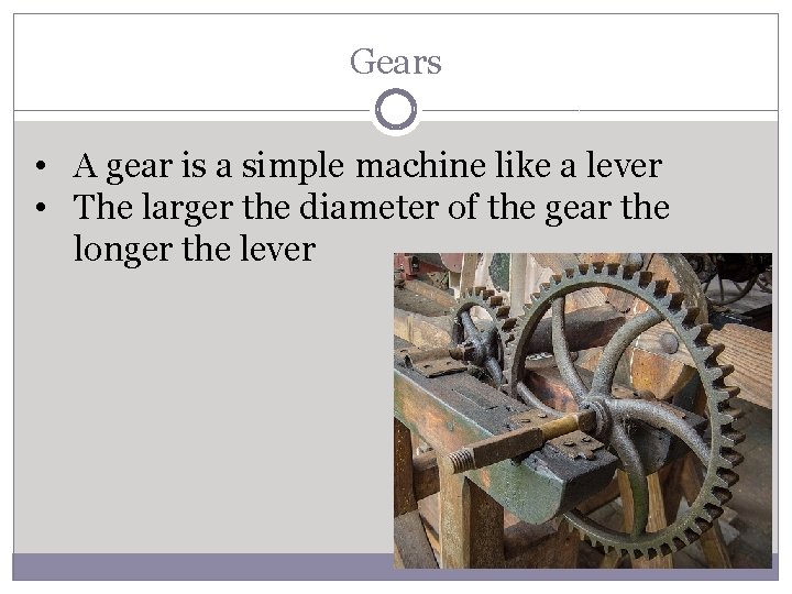 Gears • A gear is a simple machine like a lever • The larger