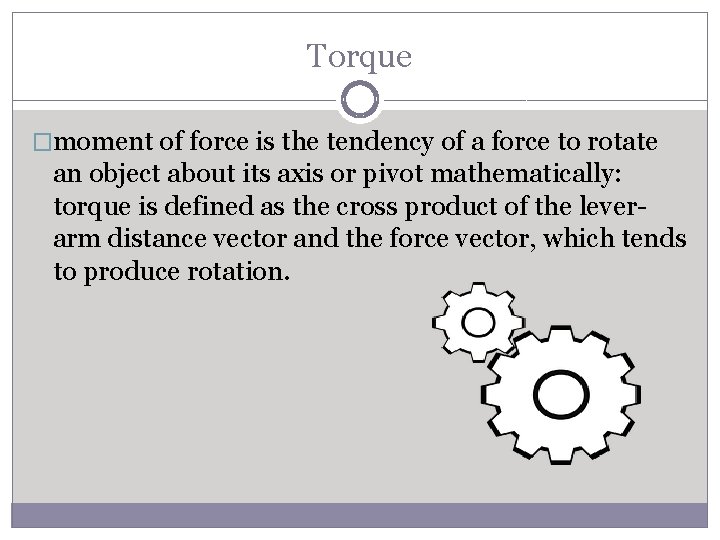 Torque �moment of force is the tendency of a force to rotate an object