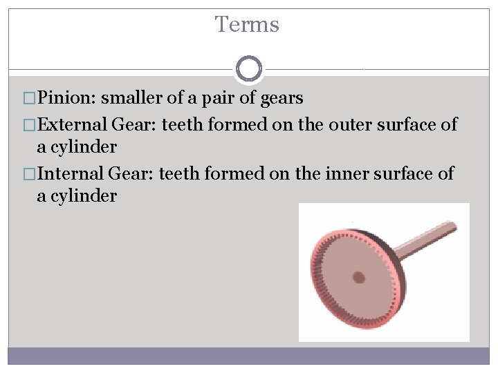 Terms �Pinion: smaller of a pair of gears �External Gear: teeth formed on the