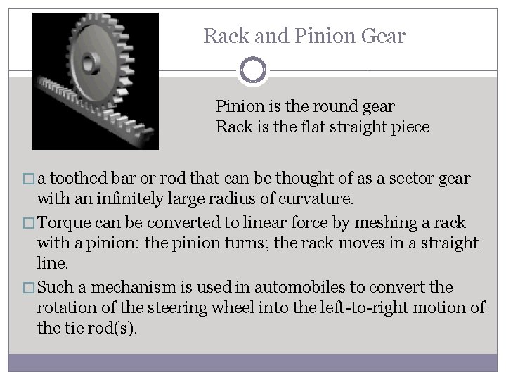 Rack and Pinion Gear Pinion is the round gear Rack is the flat straight
