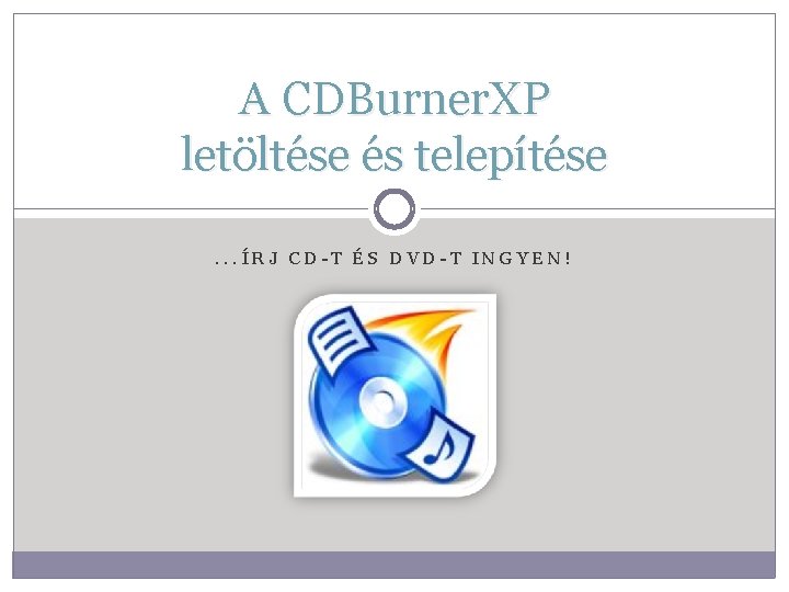 A CDBurner. XP letöltése és telepítése. . . ÍRJ CD-T ÉS DVD-T INGYEN! 