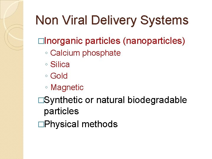 Non Viral Delivery Systems �Inorganic ◦ ◦ particles (nanoparticles) Calcium phosphate Silica Gold Magnetic Non Viral Delivery Systems �Inorganic ◦ ◦ particles (nanoparticles) Calcium phosphate Silica Gold Magnetic