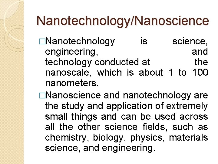 Nanotechnology/Nanoscience �Nanotechnology is science, engineering, and technology conducted at the nanoscale, which is about Nanotechnology/Nanoscience �Nanotechnology is science, engineering, and technology conducted at the nanoscale, which is about
