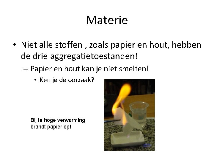 Materie • Niet alle stoffen , zoals papier en hout, hebben de drie aggregatietoestanden!