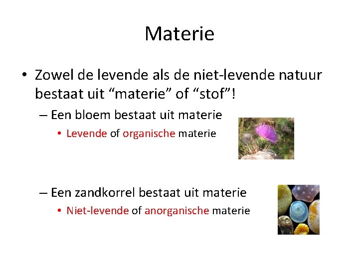 Materie • Zowel de levende als de niet-levende natuur bestaat uit “materie” of “stof”!