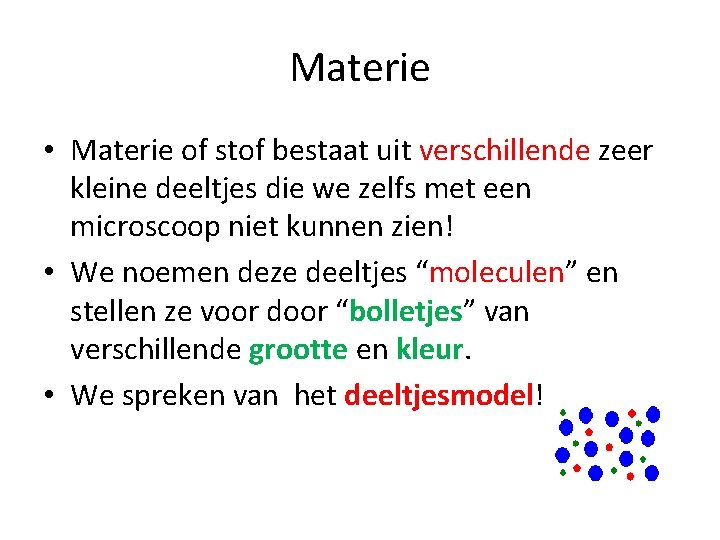 Materie • Materie of stof bestaat uit verschillende zeer kleine deeltjes die we zelfs