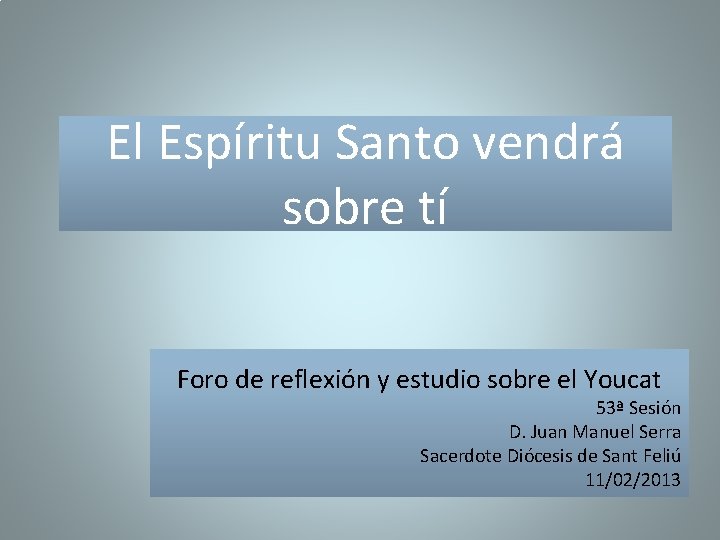 El Espíritu Santo vendrá sobre tí Foro de reflexión y estudio sobre el Youcat