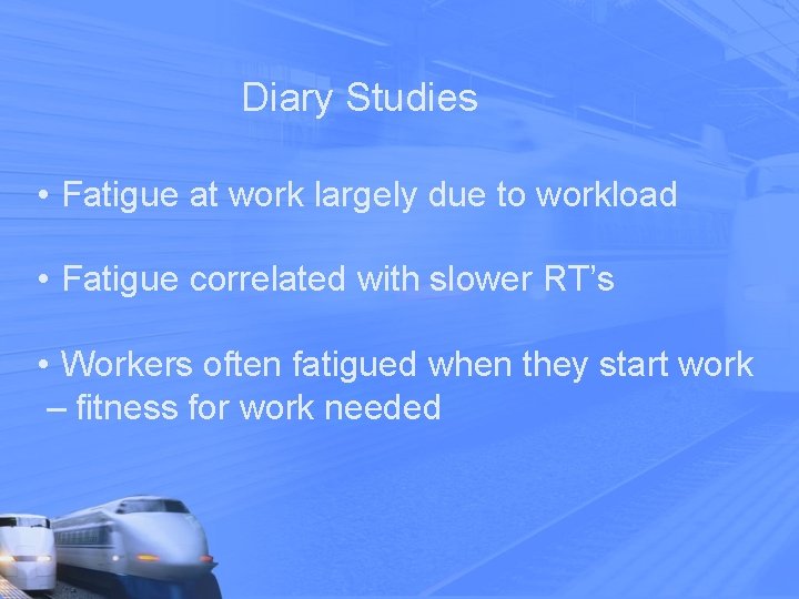 Diary Studies • Fatigue at work largely due to workload • Fatigue correlated with