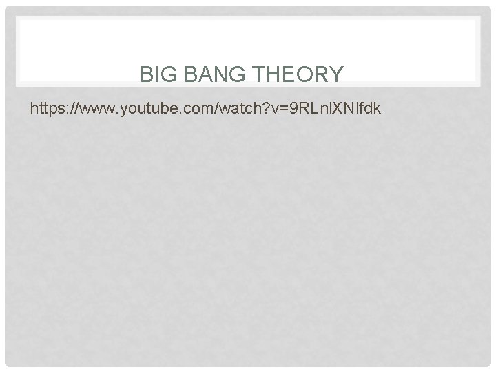 BIG BANG THEORY https: //www. youtube. com/watch? v=9 RLnl. XNlfdk 
