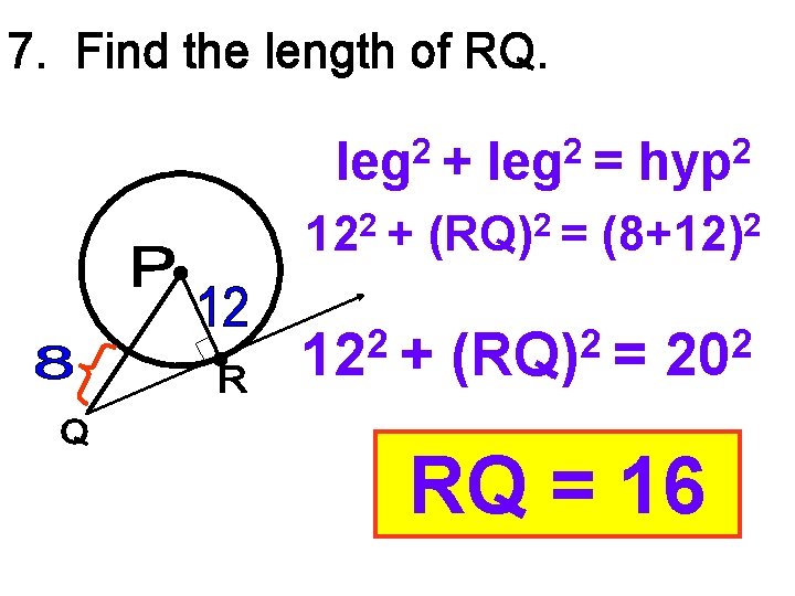7. Find the length of RQ. leg 2 + leg 2 = hyp 2
