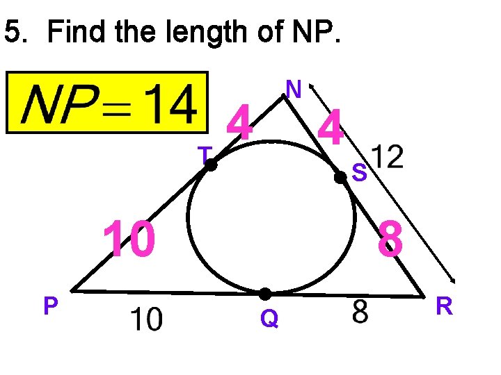 5. Find the length of NP. T N 4 S 10 P 4 8