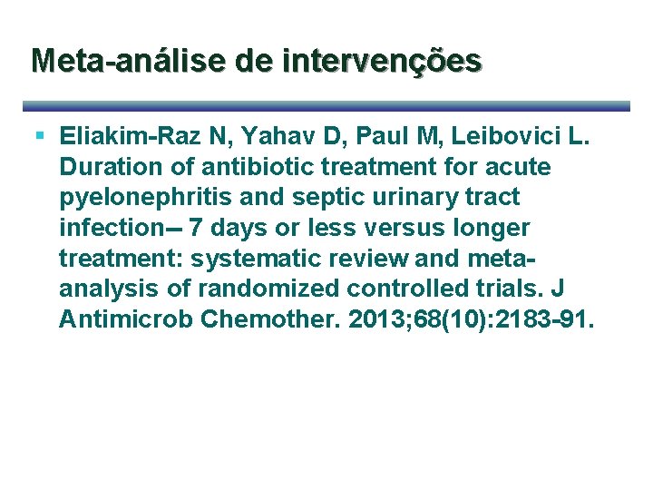 Meta-análise de intervenções § Eliakim-Raz N, Yahav D, Paul M, Leibovici L. Duration of