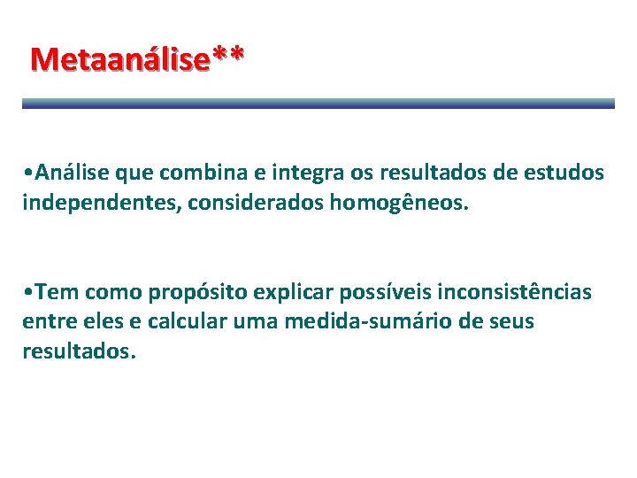 Metaanálise** • Análise que combina e integra os resultados de estudos independentes, considerados homogêneos.