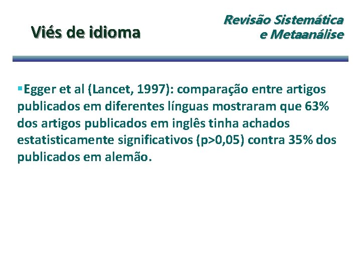 Viés de idioma Revisão Sistemática e Metaanálise §Egger et al (Lancet, 1997): comparação entre