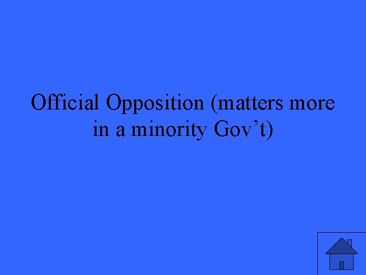 Official Opposition (matters more in a minority Gov’t) 