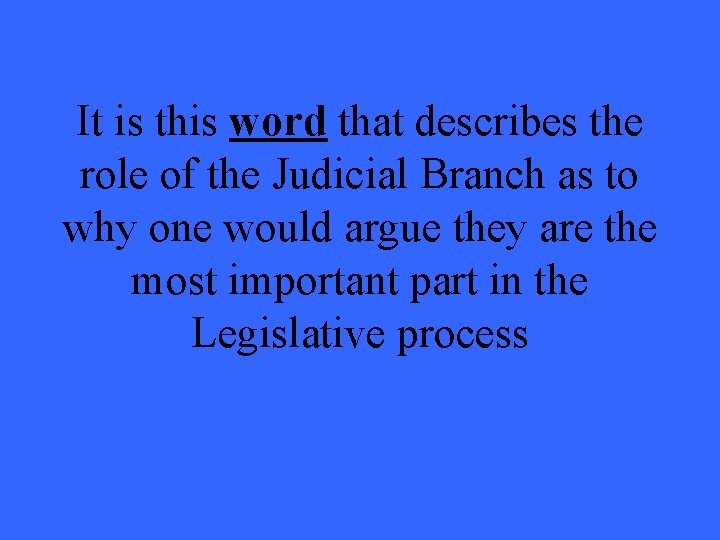 It is this word that describes the role of the Judicial Branch as to