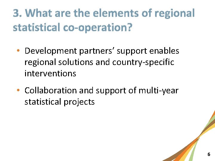 3. What are the elements of regional statistical co-operation? • Development partners’ support enables
