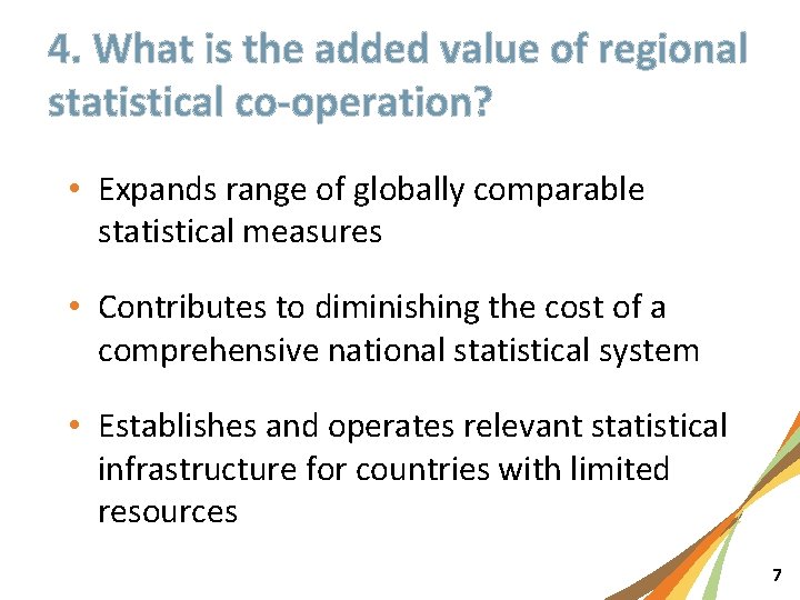 4. What is the added value of regional statistical co-operation? • Expands range of