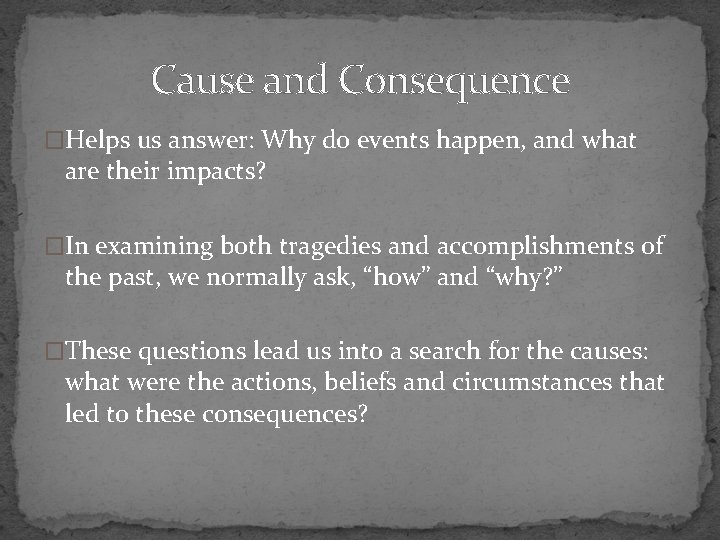 Cause and Consequence �Helps us answer: Why do events happen, and what are their