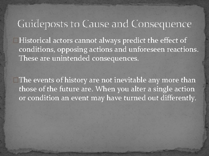 Guideposts to Cause and Consequence �Historical actors cannot always predict the effect of conditions,