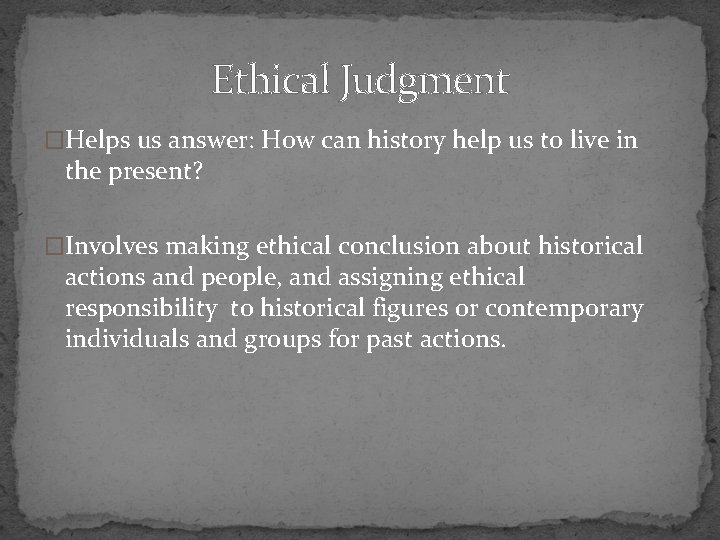 Ethical Judgment �Helps us answer: How can history help us to live in the