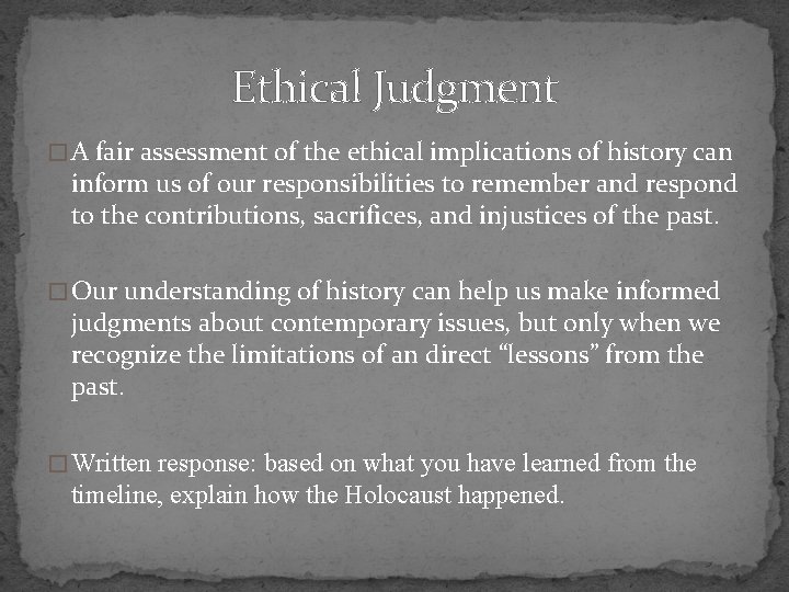 Ethical Judgment � A fair assessment of the ethical implications of history can inform