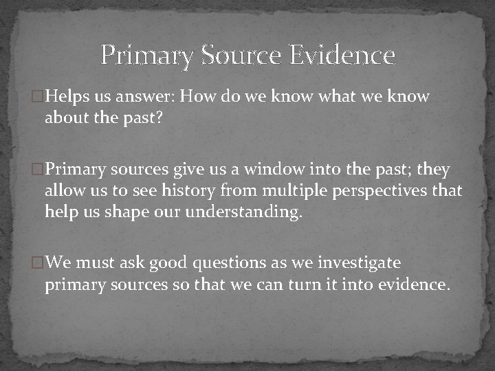 Primary Source Evidence �Helps us answer: How do we know what we know about