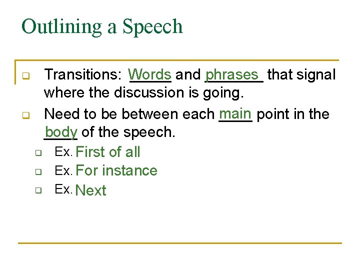 Outlining a Speech q q Transitions: Words _____ and _______ phrases that signal where