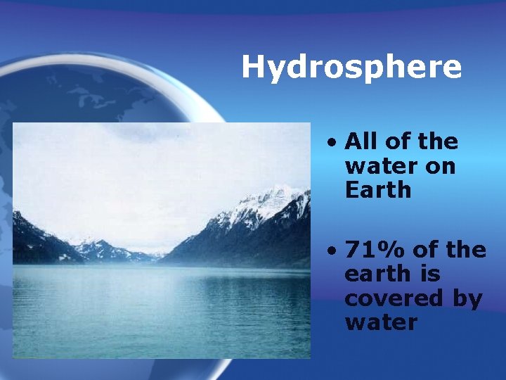 Hydrosphere • All of the water on Earth • 71% of the earth is