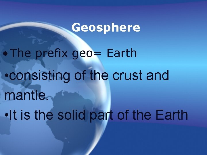 Geosphere • The prefix geo= Earth • consisting of the crust and mantle. •