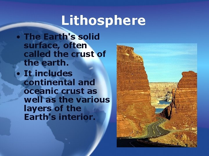 Lithosphere • The Earth's solid surface, often called the crust of the earth. •