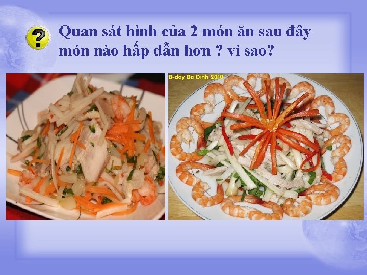 Quan sát hình của 2 món ăn sau đây món nào hấp dẫn hơn