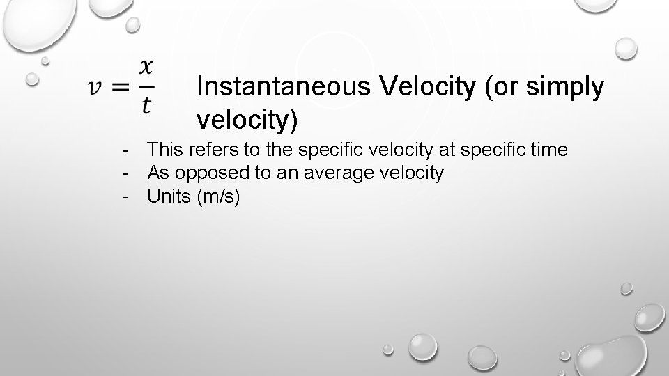 Instantaneous Velocity (or simply velocity) - This refers to the specific velocity at specific