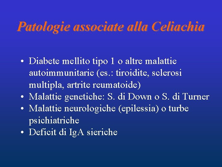 Patologie associate alla Celiachia • Diabete mellito tipo 1 o altre malattie autoimmunitarie (es.