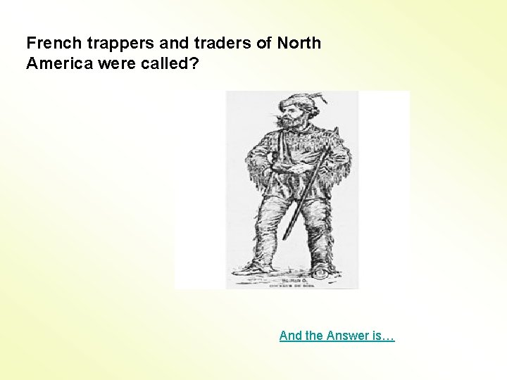 French trappers and traders of North America were called? And the Answer is… 