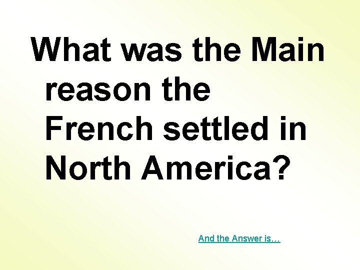 What was the Main reason the French settled in North America? And the Answer