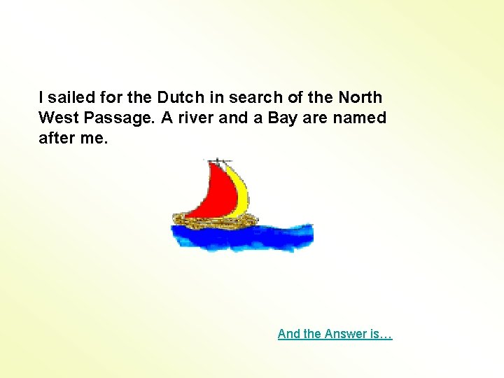 I sailed for the Dutch in search of the North West Passage. A river