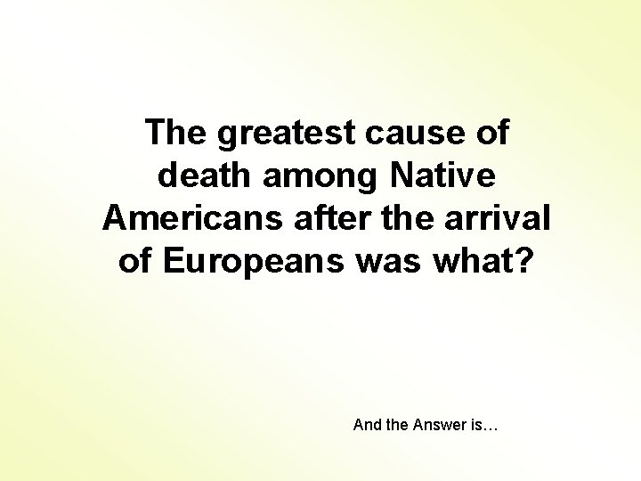 The greatest cause of death among Native Americans after the arrival of Europeans was