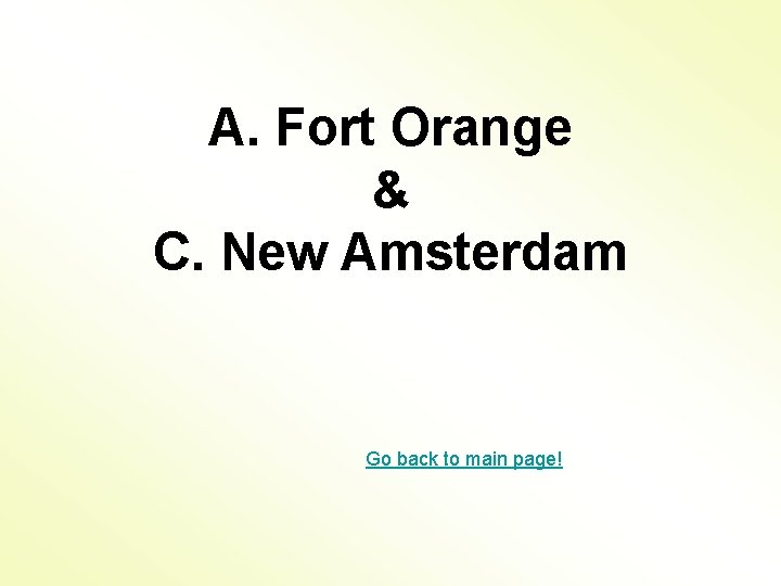A. Fort Orange & C. New Amsterdam Go back to main page! 