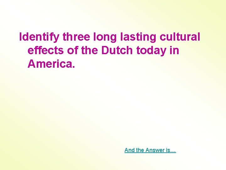 Identify three long lasting cultural effects of the Dutch today in America. And the