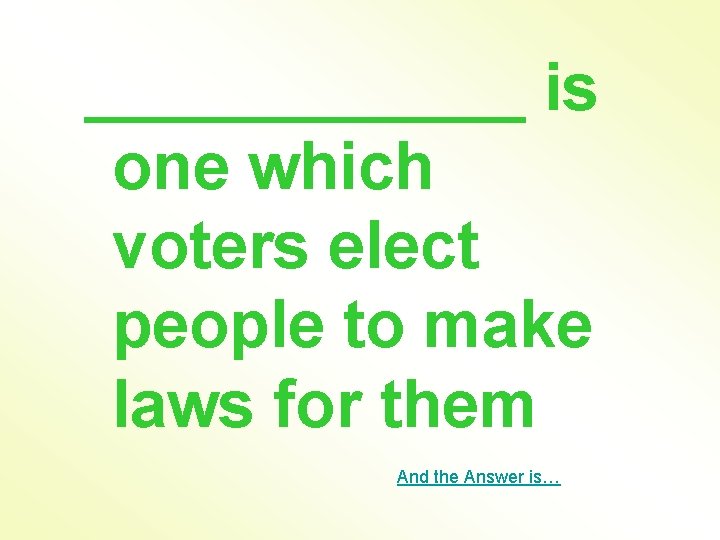 ______ is one which voters elect people to make laws for them And the