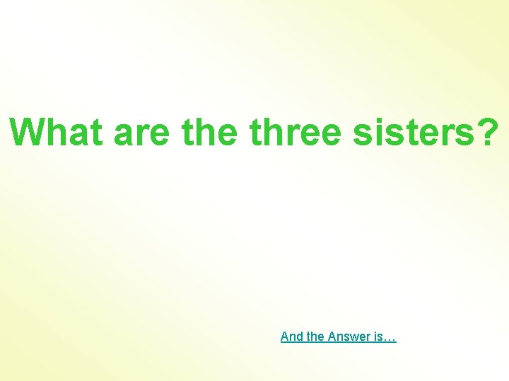 What are three sisters? And the Answer is… 