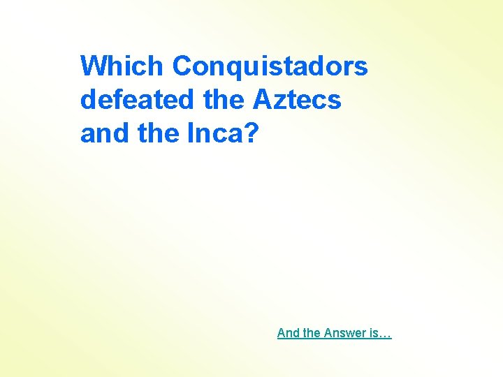 Which Conquistadors defeated the Aztecs and the Inca? And the Answer is… 