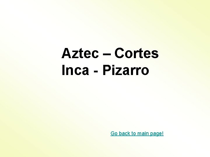 Aztec – Cortes Inca - Pizarro Go back to main page! 